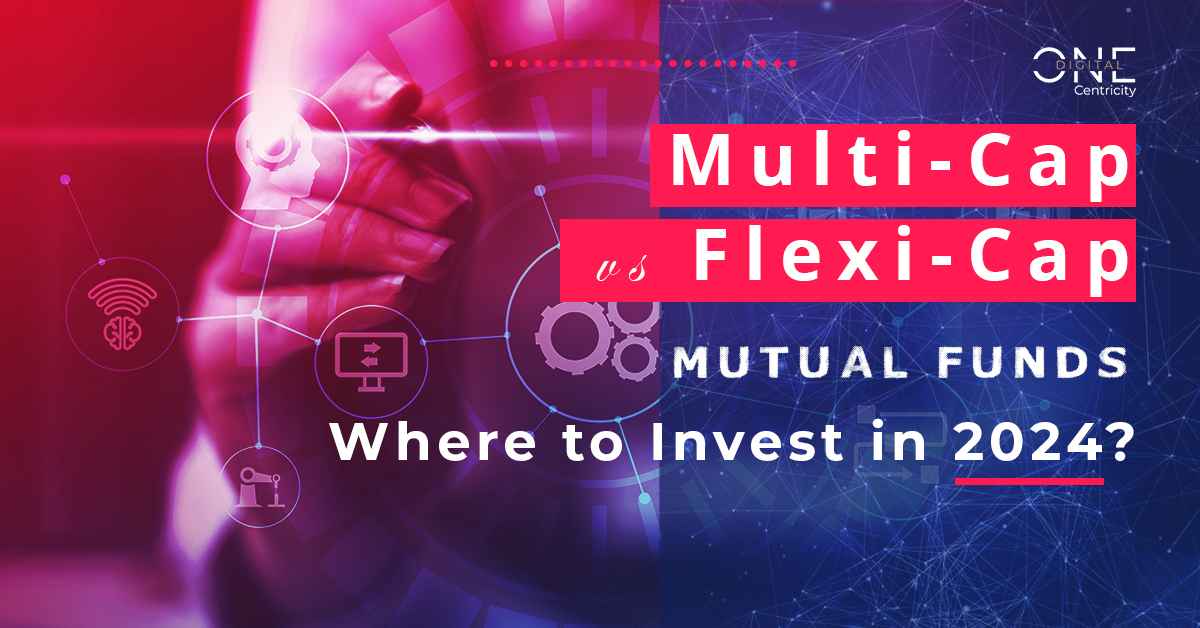 Multi-Cap vs Flexi-Cap Mutual Funds: Where to Invest in 2024?